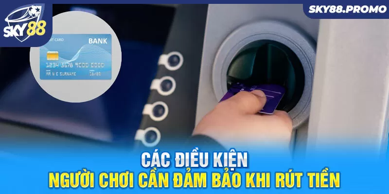 Các điều kiện người chơi cần đảm bảo khi rút tiền
