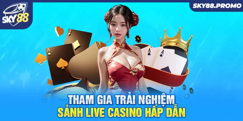 Tham gia trải nghiệm sảnh live casino hấp dẫn 